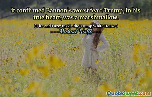 it confirmed Bannon's worst fear: Trump, in his true heart, was a marshmallow.