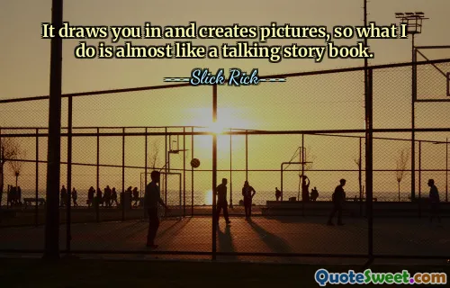 Vtahuje vás a vytváří obrázky, takže to, co dělám, je skoro jako mluvící kniha příběhů.