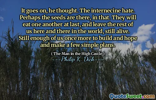 Det fortsätter, tänkte han. Internecine hat. Kanske är frön där, i det. De kommer att äta varandra äntligen och lämna resten av oss här och där i världen, fortfarande vid liv. Fortfarande tillräckligt av oss en gång till för att bygga och hoppas och göra några enkla planer.