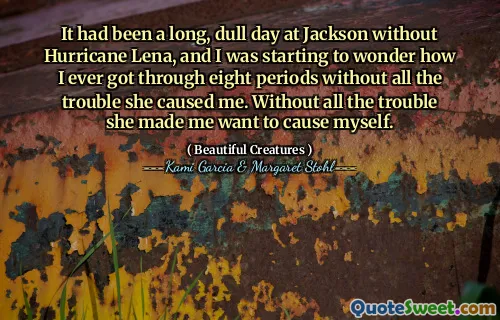 It had been a long, dull day at Jackson without Hurricane Lena, and I was starting to wonder how I ever got through eight periods without all the trouble she caused me. Without all the trouble she made me want to cause myself.