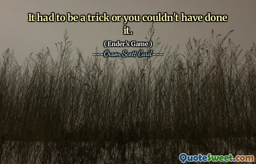 It had to be a trick or you couldn't have done it.