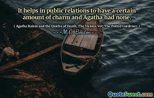 It helps in public relations to have a certain amount of charm and Agatha had none.