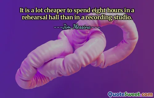 It is a lot cheaper to spend eight hours in a rehearsal hall than in a recording studio.