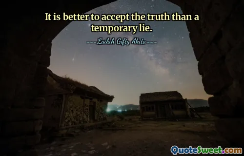 It is better to accept the truth than a temporary lie.