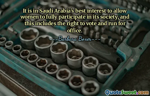 It is in Saudi Arabia's best interest to allow women to fully participate in its society, and this includes the right to vote and run for office.