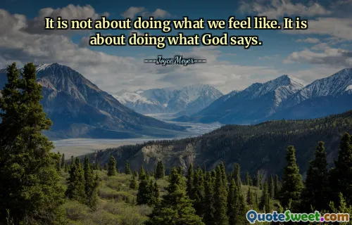 It is not about doing what we feel like. It is about doing what God says.