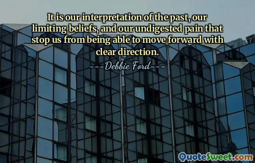 Penafsiran kita terhadap masa lalu, keyakinan kita yang membatasi, dan rasa sakit yang belum kita cernalah yang menghentikan kita untuk bergerak maju dengan arah yang jelas.