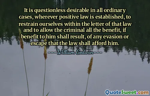 It is questionless desirable in all ordinary cases, wherever positive law is established, to restrain ourselves within the letter of that law and to allow the criminal all the benefit, if benefit to him shall result, of any evasion or escape that the law shall afford him.