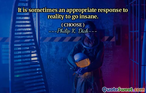 It is sometimes an appropriate response to reality to go insane.