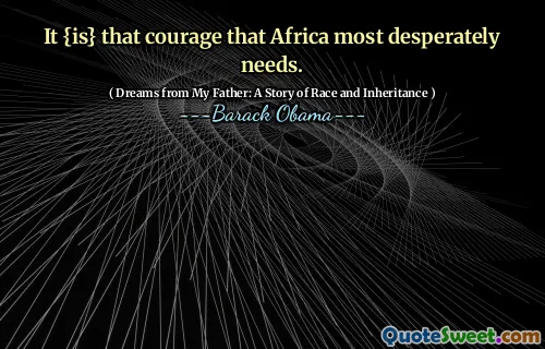 It {is} that courage that Africa most desperately needs.