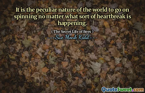 إنها الطبيعة الغريبة للعالم أن تستمر في الدوران بغض النظر عن نوع الحزن الذي يحدث.