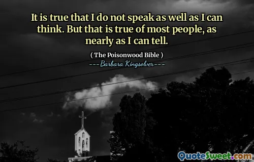 Det är sant att jag inte talar så bra som jag kan tänka. Men det är sant för de flesta människor, så nästan jag kan säga.