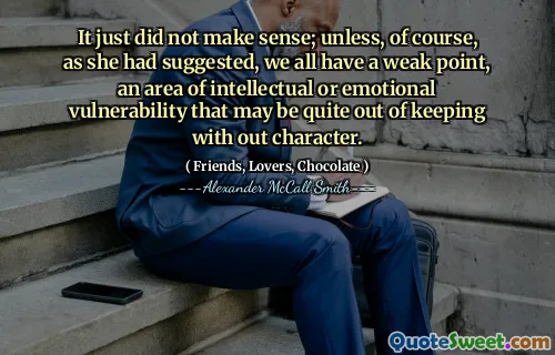 只是没有意义；当然，正如她所建议的那样，除非我们所有人都有一个弱点，即智力或情感脆弱性的领域，这可能与表现不佳。