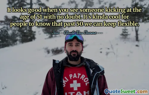 It looks good when you see someone kicking at the age of 51 with no doubt. It's kinda cool for people to know that past 50 we can keep flexible.