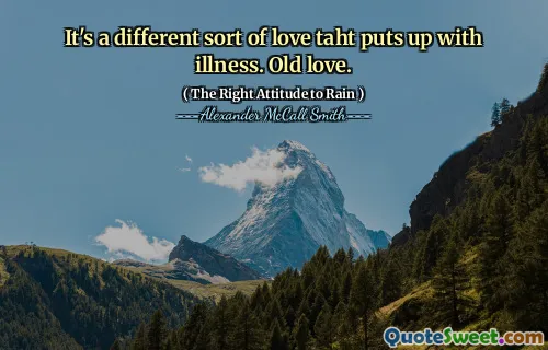 Je to jiný druh lásky, která se zvyšuje s nemocí. Stará láska.