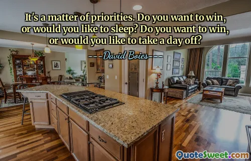 It's a matter of priorities. Do you want to win, or would you like to sleep? Do you want to win, or would you like to take a day off?