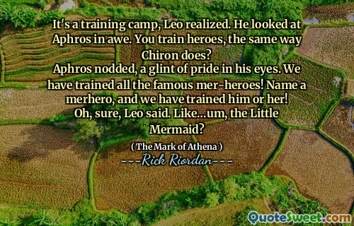 It's a training camp, Leo realized. He looked at Aphros in awe. You train heroes, the same way Chiron does?
Aphros nodded, a glint of pride in his eyes. We have trained all the famous mer-heroes! Name a merhero, and we have trained him or her!
Oh, sure, Leo said. Like…um, the Little Mermaid?