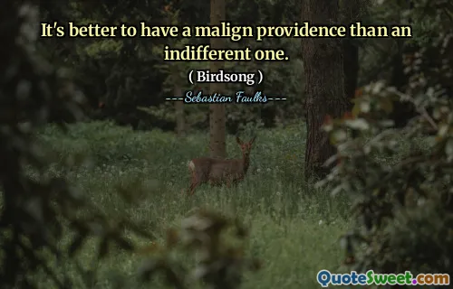 It's better to have a malign providence than an indifferent one.