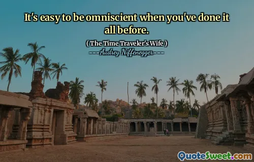 It's easy to be omniscient when you've done it all before.