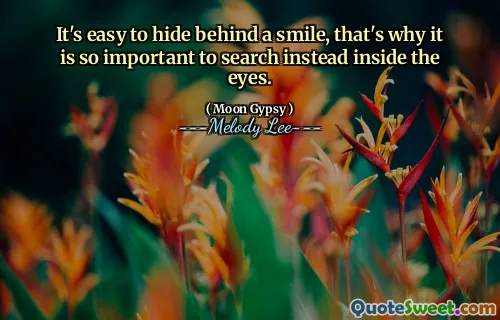 It's easy to hide behind a smile, that's why it is so important to search instead inside the eyes.