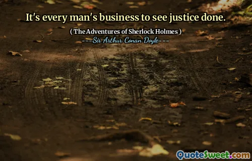 It's every man's business to see justice done.