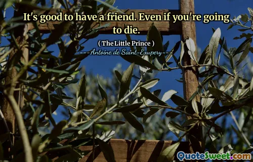 It's good to have a friend. Even if you're going to die.
