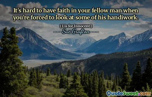 It's hard to have faith in your fellow man when you're forced to look at some of his handiwork.