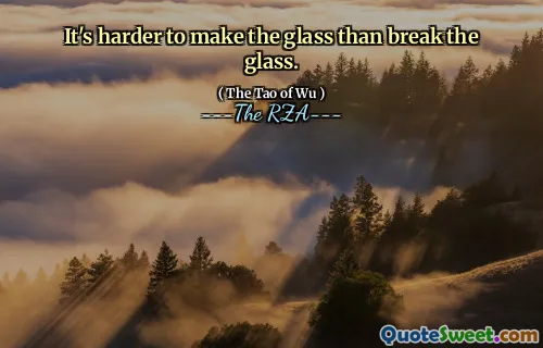 It's harder to make the glass than break the glass.