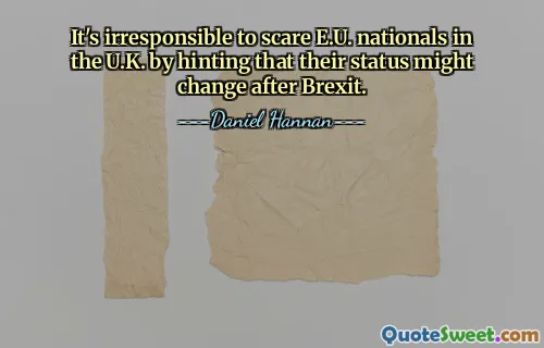 It's irresponsible to scare E.U. nationals in the U.K. by hinting that their status might change after Brexit.