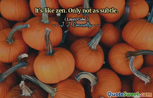 It's like zen. Only not as subtle.