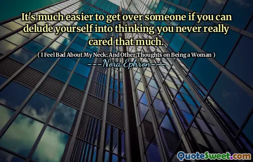 It's much easier to get over someone if you can delude yourself into thinking you never really cared that much.