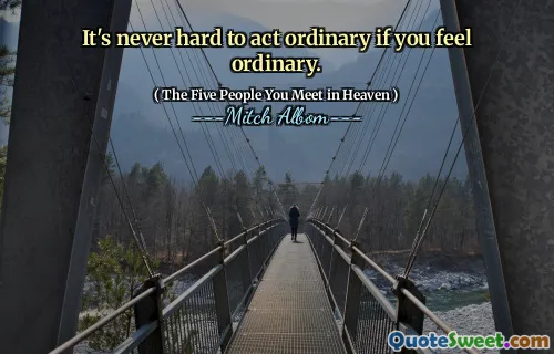 Es ist nie schwer, gewöhnlich zu handeln, wenn Sie sich gewöhnlich fühlen.