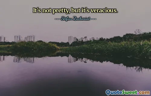 It's not pretty, but it's veracious.