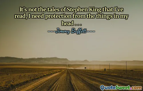 It's not the tales of Stephen King that I've read, I need protection from the things in my head . . .