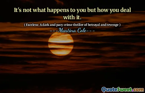 It's not what happens to you but how you deal with it.