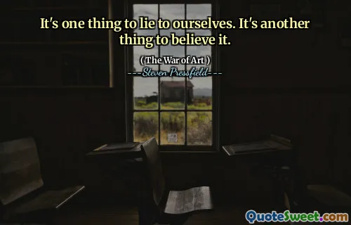 It's one thing to lie to ourselves. It's another thing to believe it.