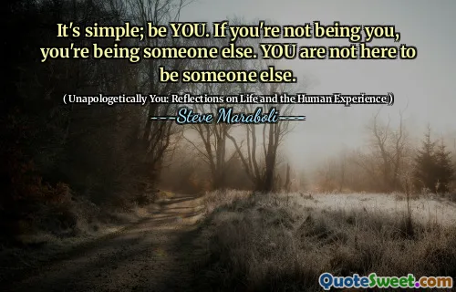It's simple; be YOU. If you're not being you, you're being someone else. YOU are not here to be someone else.