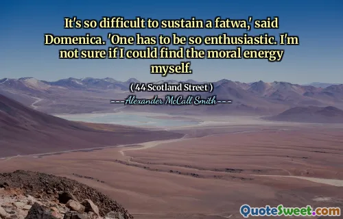 It's so difficult to sustain a fatwa,' said Domenica. 'One has to be so enthusiastic. I'm not sure if I could find the moral energy myself.