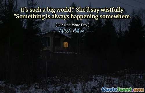 这是一个如此庞大的世界，”她渴望地说。“某个地方总是在某个地方发生。