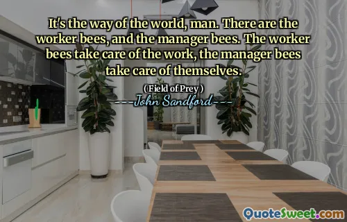 这就是世界的方式，伙计。有工蜂和管理蜂。工蜂负责工作，管理蜂则照顾自己。