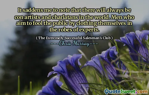 Det sorgar mig att notera att det alltid kommer att finnas konstnärer och charlataner i världen. Män som syftar till att lura allmänheten genom att klä sig själva i experternas kläder.
