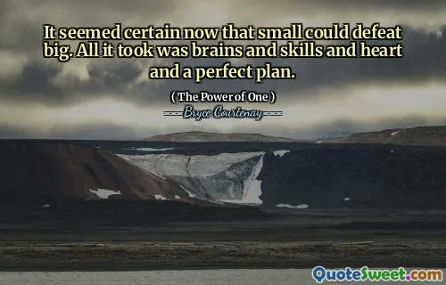 It seemed certain now that small could defeat big. All it took was brains and skills and heart and a perfect plan.