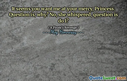 It seems you want me at your mercy, Princess. Question is, why? No, she whispered, question is do I?
