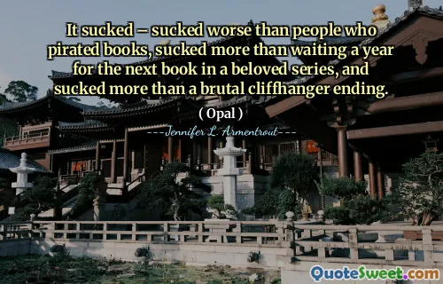 It sucked – sucked worse than people who pirated books, sucked more than waiting a year for the next book in a beloved series, and sucked more than a brutal cliffhanger ending.