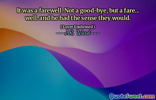 It was a farewell. Not a good-bye, but a fare... well. and he had the sense they would.