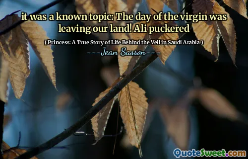 it was a known topic: The day of the virgin was leaving our land! Ali puckered