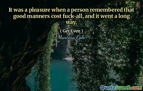 当一个人想起良好的举止要花费他妈的一切时，这是一种荣幸，这已经走了很长一段路。