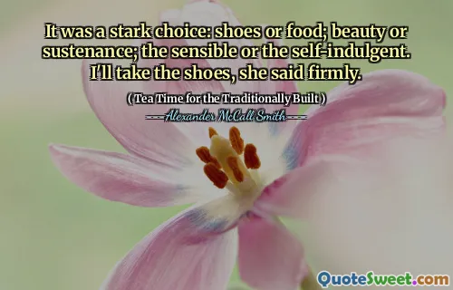 这是一个鲜明的选择：鞋子或食物；美丽或寄托；明智或自我放纵。她坚定地说，我会搭他的鞋子。