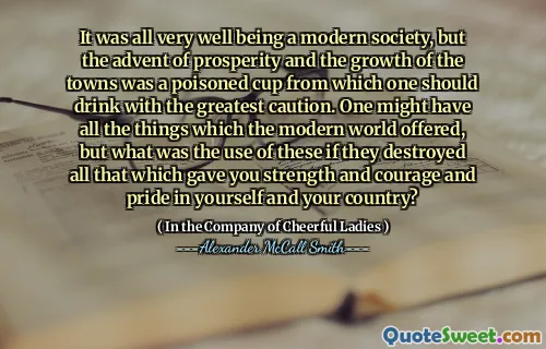 作为一个现代社会，一切都很好，但是繁荣的出现和城镇的成长是一个有毒的杯子，应该从中谨慎饮酒。人们可能拥有现代世界所提供的所有东西，但是如果它们摧毁了所有使您对自己和您的国家的力量，勇气和自豪感的东西，它们的用途是什么？