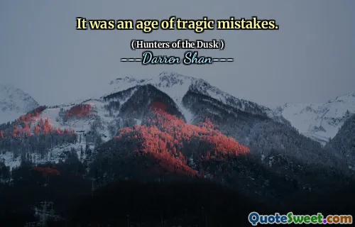 It was an age of tragic mistakes.
